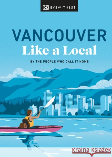 Vancouver Like a Local: By the People Who Call It Home Dk Eyewitness 9780241633069 Dorling Kindersley Ltd - książka