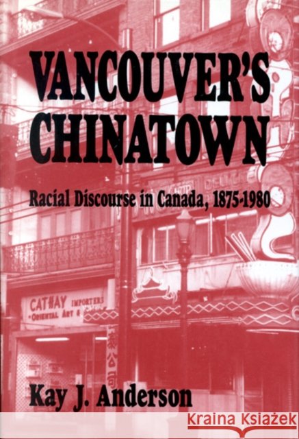 Vancouver's Chinatown: Racial Discourse in Canada, 1875-1980: Volume 110 Kay J. Anderson 9780773513297 McGill-Queen's University Press - książka