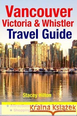 Vancouver, Victoria & Whistler Travel Guide: canada, british columbia, california, washington, seattle Hilton, Stacey 9781500526054 Createspace - książka