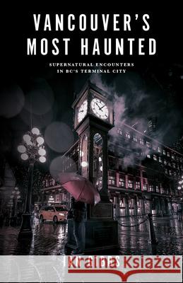 Vancouver's Most Haunted: Supernatural Encounters in Bc's Terminal City Ian Gibbs 9781771513180 Touchwood Editions - książka