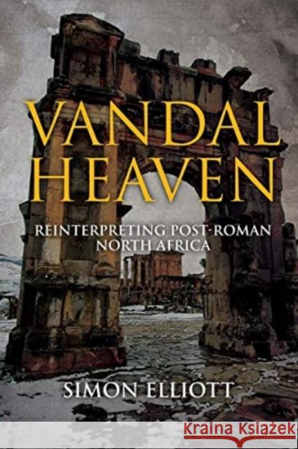 Vandal Heaven: Reinterpreting Post-Roman North Africa Simon Elliott Simon Elliot 9781636242873 Casemate - książka