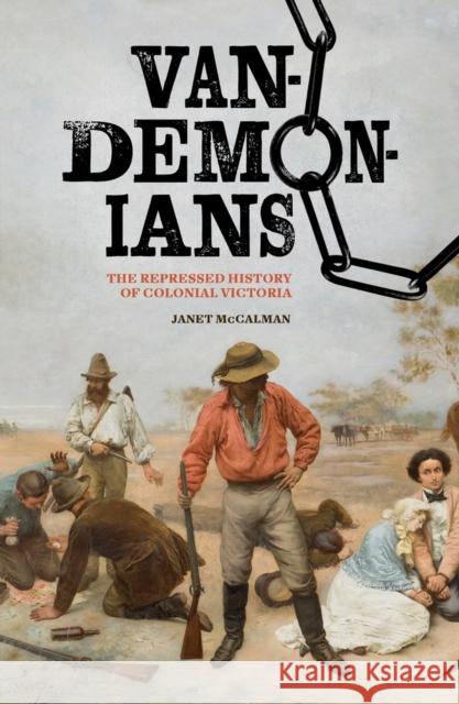 Vandemonians: The Repressed History of Colonial Victoria McCalman, Janet 9780522877533 Melbourne University Press - książka