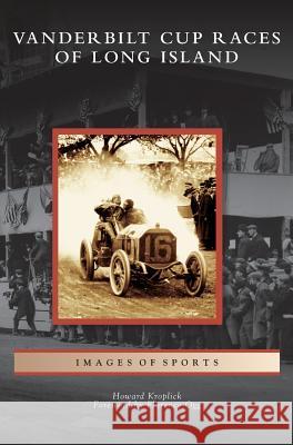 Vanderbilt Cup Races of Long Island Howard Kroplick, Florence Ogg 9781531636869 Arcadia Publishing Library Editions - książka