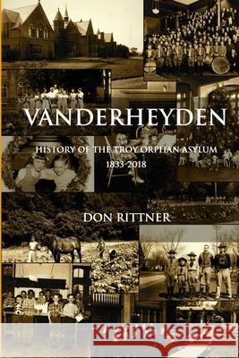 Vanderheyden History of the Troy Orphan Asylum 1833-2018 Don Rittner 9780962426391 New Netherland Press - książka