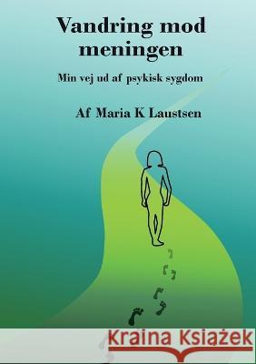 Vandring mod meningen: Min vej ud af psykisk sygdom Maria Laustsen 9788743014447 Bod - Books on Demand - książka
