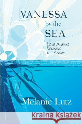 Vanessa by the Sea: Love Always Remains the Answer Melanie Lutz 9781982954789 Independently Published - książka