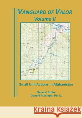 Vanguard of Valor Volume II: Small Unit Actions in Afghanistan: Wright, Donald P. 9781782660620 Military Bookshop - książka