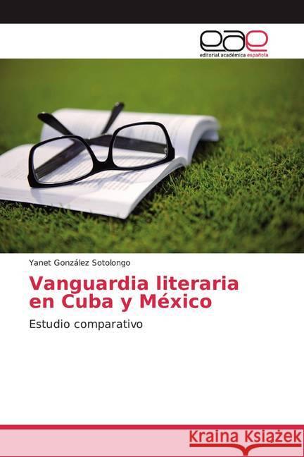 Vanguardia literaria en Cuba y México : Estudio comparativo González Sotolongo, Yanet 9786202123259 Editorial Académica Española - książka