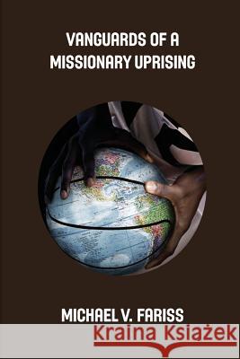 Vanguards of a Missionary Uprising Condensed: Challenging Christian African-American Students to Lead Missions Mobilization Michael Vincent Fariss 9780977618019 Urban Discovery Ministries, Inc. - książka