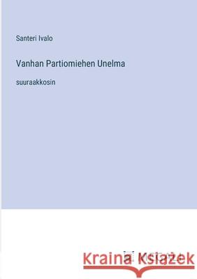 Vanhan Partiomiehen Unelma: suuraakkosin Santeri Ivalo 9783387085440 Megali Verlag - książka