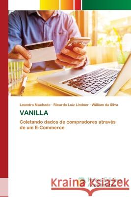 VANILLA : Coletando dados de compradores através de um E-Commerce Machado, Leandro; Luiz Lindner, Ricardo; da Silva, William 9786200808448 Novas Edicioes Academicas - książka