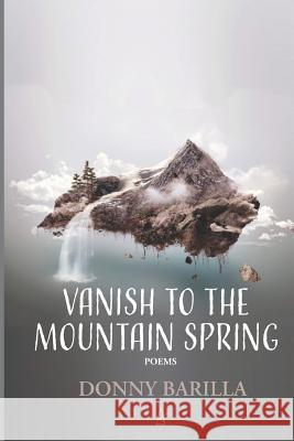Vanish to the Mountain Spring: Poems Donny Barilla 9781950437054 Adelaide Books - książka
