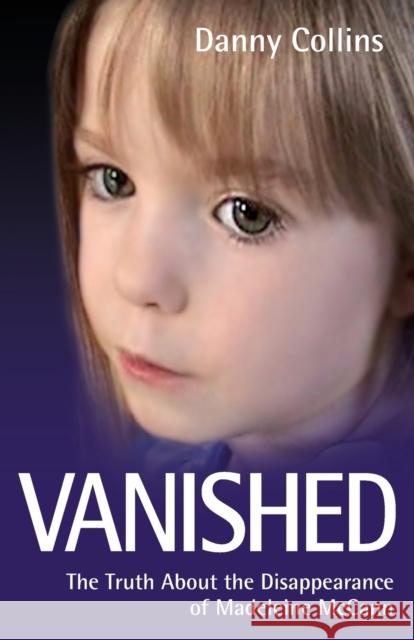Vanished : The Truth About the Disappearance of Madeleine McCann Danny Collins 9781844546145  - książka