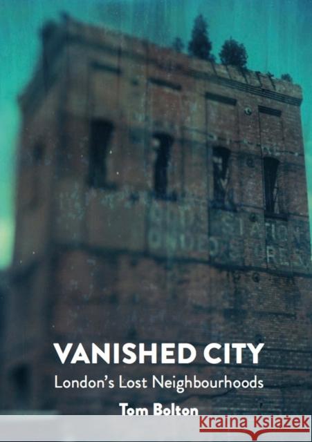 Vanished City: London's Lost Neighbourhoods Tom Bolton 9781907222290 Strange Attractor Press - książka