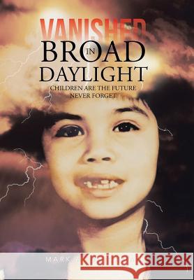 Vanished in Broad Daylight: Children Are the Future Never Forget Bingaman, Mark A. 9781481743709 Authorhouse - książka