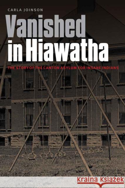 Vanished in Hiawatha: The Story of the Canton Asylum for Insane Indians Carla Joinson 9780803280984 Bison Books - książka