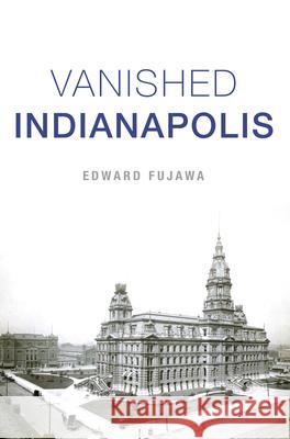 Vanished Indianapolis Edward Fujawa 9781467154697 History Press - książka