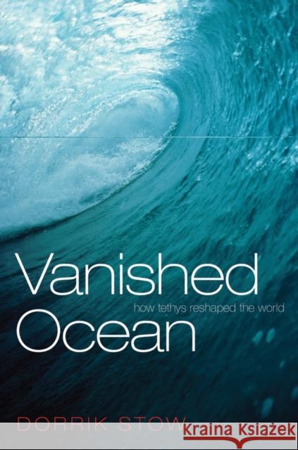 Vanished Ocean: How Tethys Reshaped the World Stow, Dorrik 9780199214297 Oxford University Press - książka