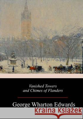 Vanished Towers and Chimes of Flanders George Wharton Edwards 9781986726993 Createspace Independent Publishing Platform - książka