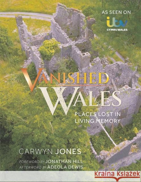 Vanished Wales: Places Lost in Living Memory Carwyn Jones 9781781727867 Poetry Wales Press - książka