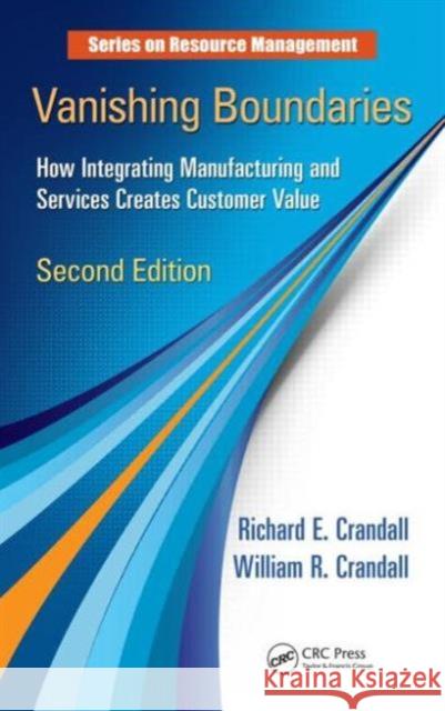 Vanishing Boundaries: How Integrating Manufacturing and Services Creates Customer Value, Second Edition Crandall, Richard E. 9781466505902 CRC Press - książka