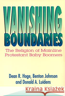 Vanishing Boundaries: The Religion of Mainline Protestant Baby Boomers Dean R. Hoge, Benton Johnson, Donald A. Luidens 9780664254926 Westminster/John Knox Press,U.S. - książka