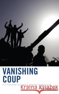 Vanishing Coup: The Pattern of World History Since 1310 Perkins, Ivan 9781442222717 Rowman & Littlefield Publishers - książka