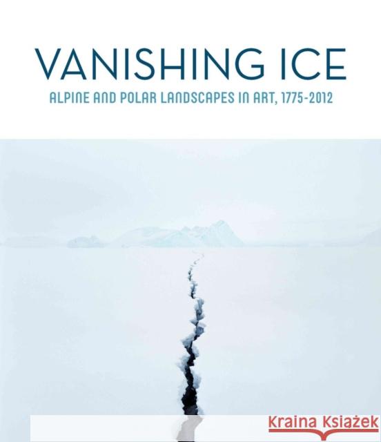 Vanishing Ice: Alpine and Polar Landscapes in Art, 1775-2012 Barbara C. Matilsky 9780295993423 Whatcom Museum - książka