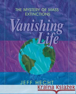 Vanishing Life: The Mystery of Mass Extinctions Hecht, Jeff 9781416994220 Atheneum Books - książka