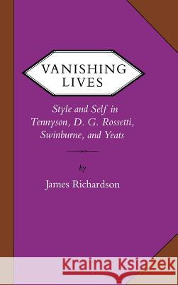 Vanishing Lives: Style and Self in Tennyson, D. G. Rossetti, Swinburne, and Yeats James Richardson 9780813911656 University of Virginia Press - książka