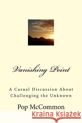 Vanishing Point: A Casual Discussion About Challenging the Unknown McCommon, Pop 9781530527670 Createspace Independent Publishing Platform - książka