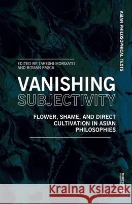 Vanishing Subjectivity: Flower, Shame, and Direct Cultivation in Asian Philosophies Morisato, Takeshi 9788869773341 Mimesis - książka