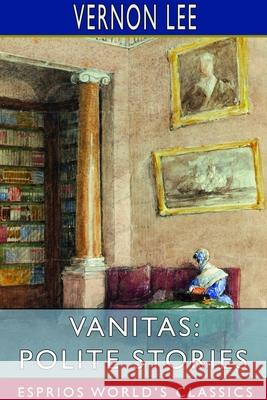 Vanitas: Polite Stories (Esprios Classics) Vernon Lee 9781714656530 Blurb - książka