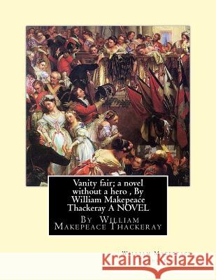 Vanity fair; a novel without a hero, By William Makepeace Thackeray A NOVEL Thackeray, William Makepeace 9781534787810 Createspace Independent Publishing Platform - książka