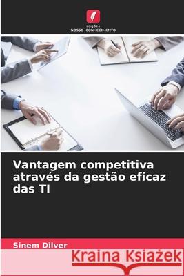 Vantagem competitiva através da gestão eficaz das TI Dilver, Sinem 9786208984816 Edições Nosso Conhecimento - książka