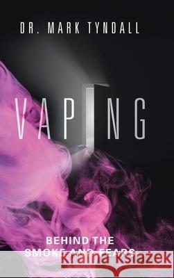Vaping: Behind the Smoke and Fears Mark Tyndall 9781834182018 Tellwell Talent - książka