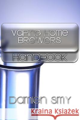 Vaping Home Brewers Handbook: Volume 1 Damien Smy 9781522941767 Createspace Independent Publishing Platform - książka