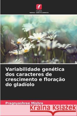 Variabilidade genetica dos caracteres de crescimento e floracao do gladiolo Pragnyashree Mishra   9786206084495 Edicoes Nosso Conhecimento - książka
