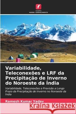 Variabilidade, Teleconexões e LRF da Precipitação de Inverno do Noroeste da Índia Ramesh Kumar Yadav 9786203257854 Edicoes Nosso Conhecimento - książka