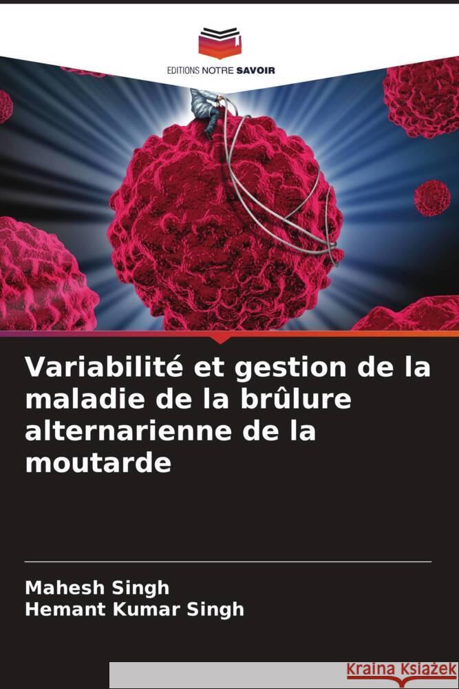 Variabilité et gestion de la maladie de la brûlure alternarienne de la moutarde Singh, Mahesh, Singh, Hemant Kumar 9786205436646 Editions Notre Savoir - książka