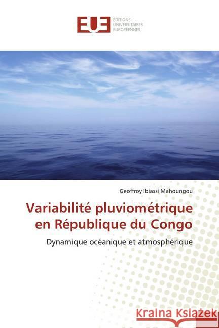 Variabilité pluviométrique en République du Congo : Dynamique océanique et atmosphérique Ibiassi Mahoungou, Geoffroy 9786202287111 Éditions universitaires européennes - książka