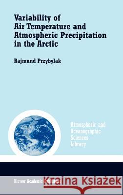 Variability of Air Temperature and Atmospheric Precipitation in the Arctic Rajmund Przybylak H. R. Przybylak John Kearns 9781402009525 Kluwer Academic Publishers - książka