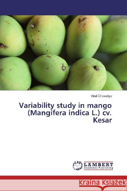 Variability study in mango (Mangifera indica L.) cv. Kesar Chovatiya, Viral 9786202053228 LAP Lambert Academic Publishing - książka