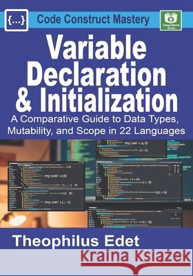 Variable Declaration and Initialization: A Comparative Guide to Data Types, Mutability, and Scope in 22 Languages Edet, Theophilus 9798285002604 Independently Published - książka