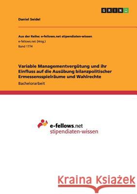 Variable Managementvergütung und ihr Einfluss auf die Ausübung bilanzpolitischer Ermessensspielräume und Wahlrechte Daniel Seidel 9783668198210 Grin Verlag - książka