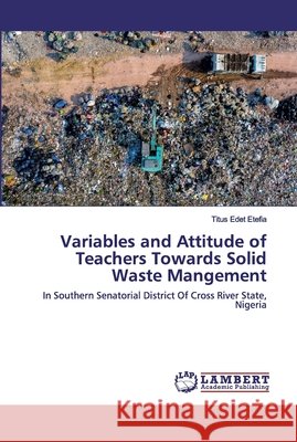 Variables and Attitude of Teachers Towards Solid Waste Mangement Etefia, Titus Edet 9786202518147 LAP Lambert Academic Publishing - książka