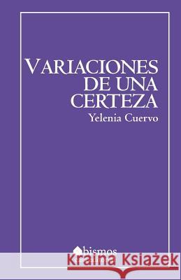 Variaciones de una certeza Cuervo, Yelenia 9781546875406 Createspace Independent Publishing Platform - książka
