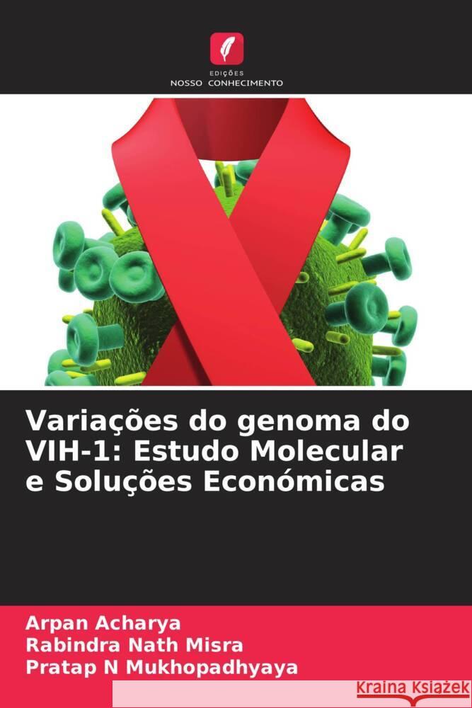 Variações do genoma do VIH-1: Estudo Molecular e Soluções Económicas Acharya, Arpan, Misra, Rabindra Nath, Mukhopadhyaya, Pratap N 9786208561208 Edições Nosso Conhecimento - książka
