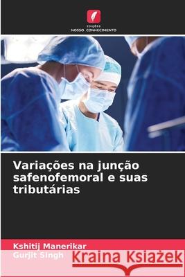 Varia??es na jun??o safenofemoral e suas tribut?rias Kshitij Manerikar Gurjit Singh 9786207767618 Edicoes Nosso Conhecimento - książka