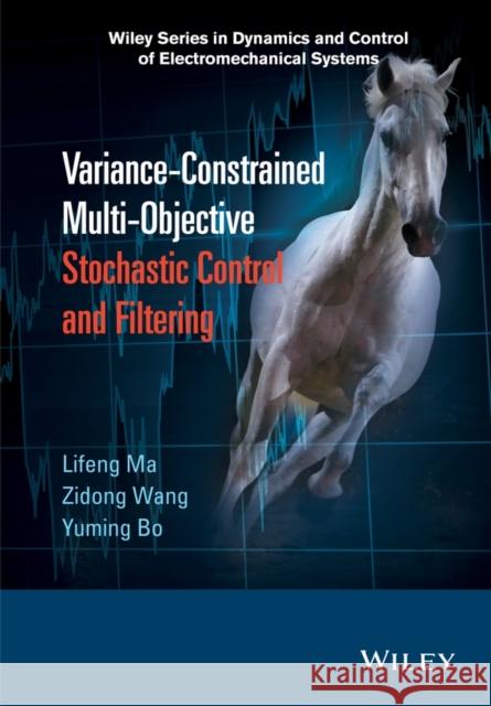 Variance-Constrained Multi-Objective Stochastic Control and Filtering Ma, Lifeng; Wang, Zidong; Bo, Yuming 9781118929490 John Wiley & Sons - książka